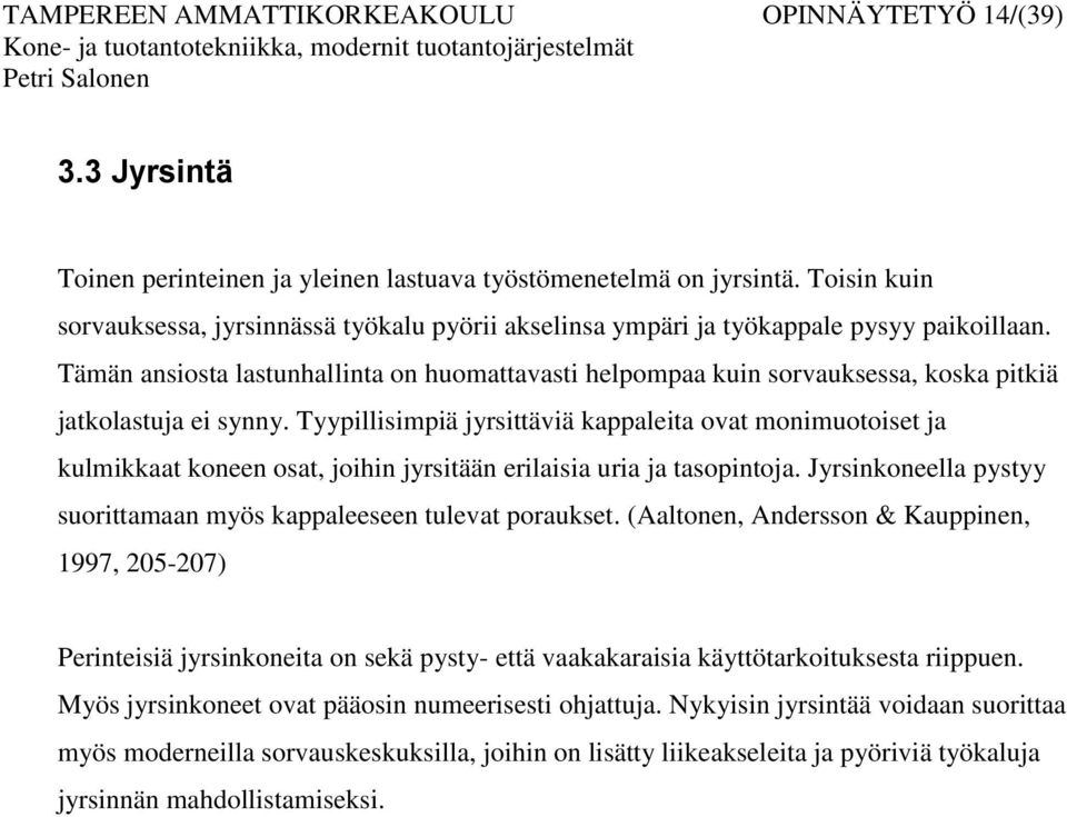 Tämän ansiosta lastunhallinta on huomattavasti helpompaa kuin sorvauksessa, koska pitkiä jatkolastuja ei synny.