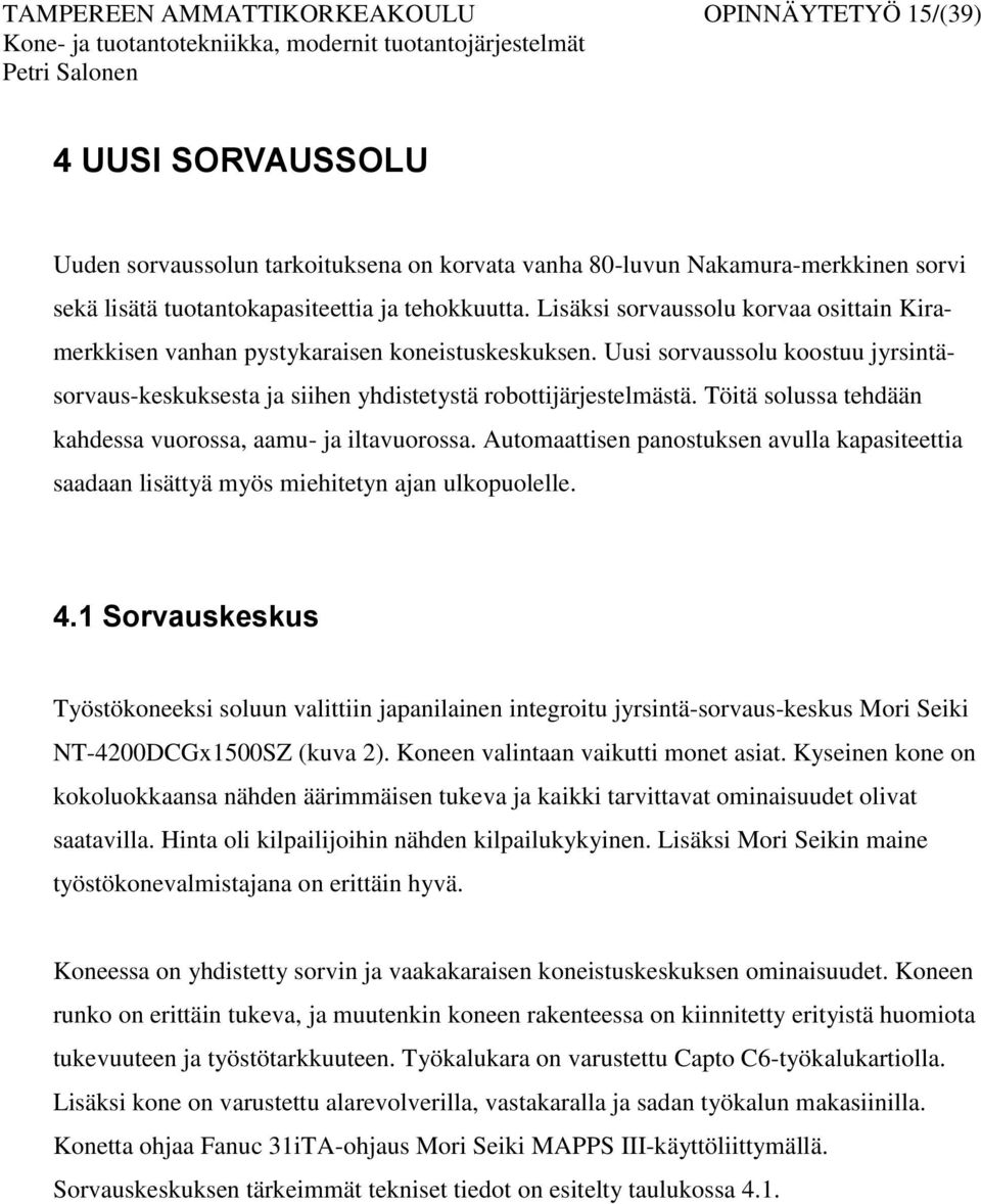 Uusi sorvaussolu koostuu jyrsintäsorvaus-keskuksesta ja siihen yhdistetystä robottijärjestelmästä. Töitä solussa tehdään kahdessa vuorossa, aamu- ja iltavuorossa.