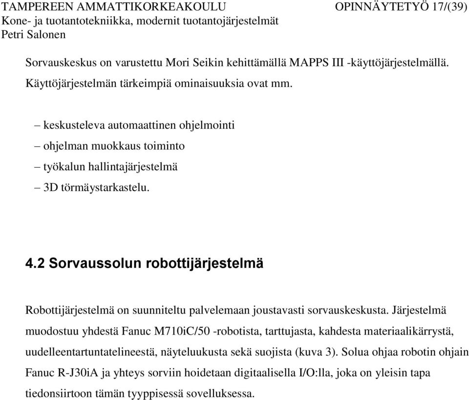 2 Sorvaussolun robottijärjestelmä Robottijärjestelmä on suunniteltu palvelemaan joustavasti sorvauskeskusta.