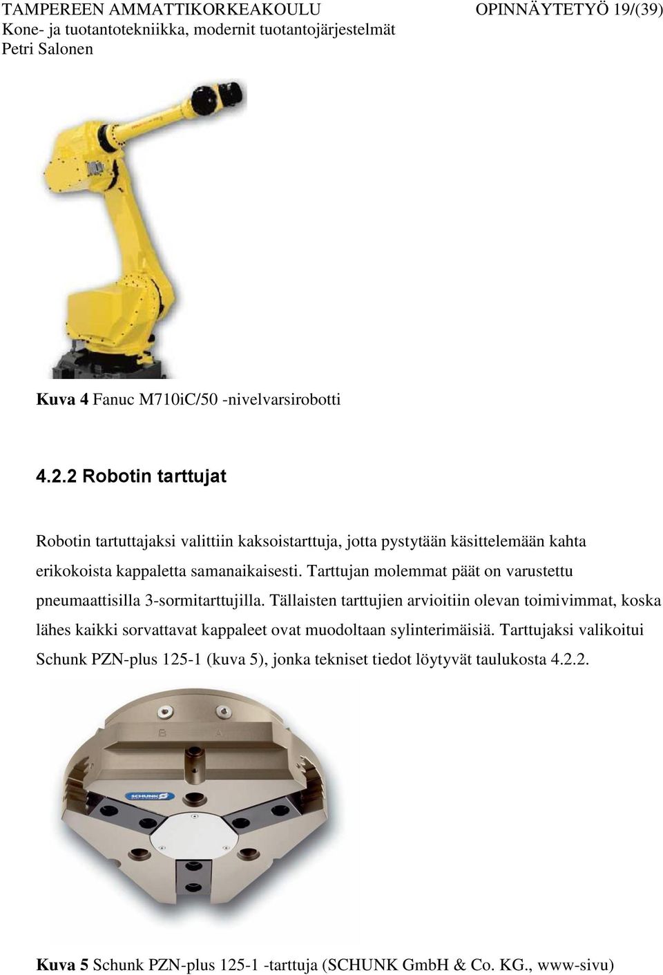 Tarttujan molemmat päät on varustettu pneumaattisilla 3-sormitarttujilla.