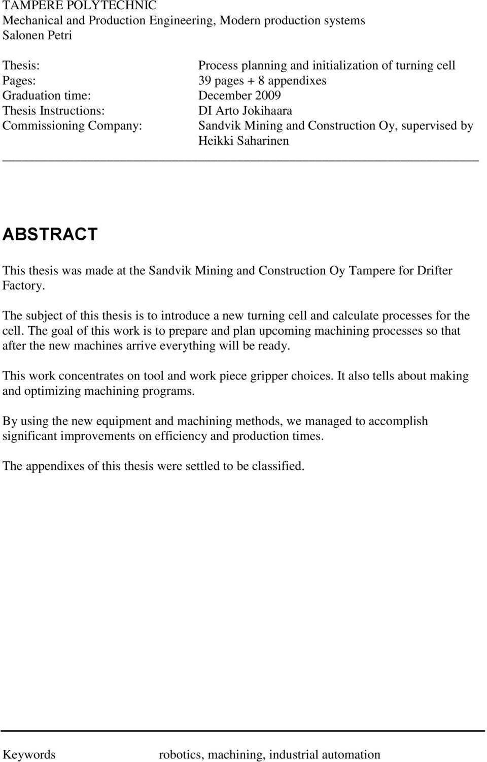 Sandvik Mining and Construction Oy Tampere for Drifter Factory. The subject of this thesis is to introduce a new turning cell and calculate processes for the cell.