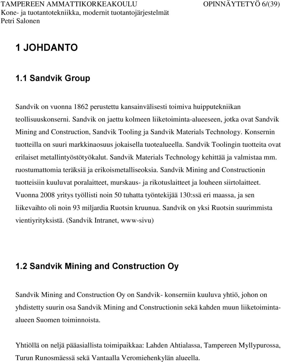 Konsernin tuotteilla on suuri markkinaosuus jokaisella tuotealueella. Sandvik Toolingin tuotteita ovat erilaiset metallintyöstötyökalut. Sandvik Materials Technology kehittää ja valmistaa mm.