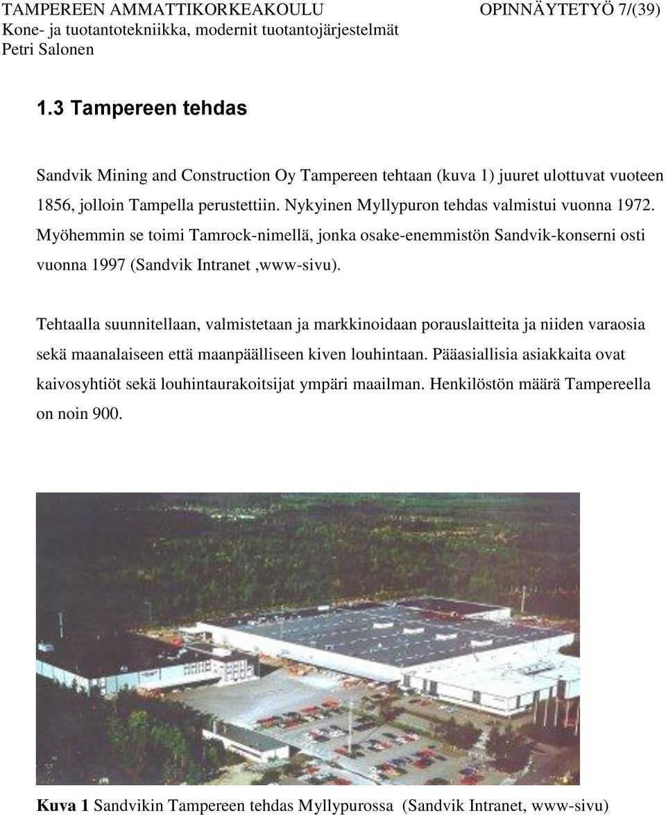 Nykyinen Myllypuron tehdas valmistui vuonna 1972. Myöhemmin se toimi Tamrock-nimellä, jonka osake-enemmistön Sandvik-konserni osti vuonna 1997 (Sandvik Intranet,www-sivu).