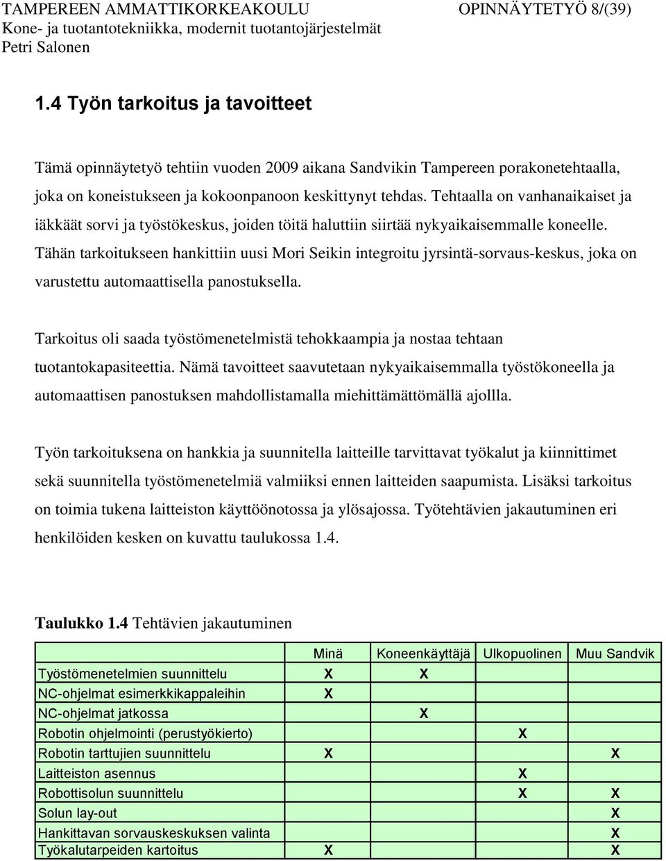 Tehtaalla on vanhanaikaiset ja iäkkäät sorvi ja työstökeskus, joiden töitä haluttiin siirtää nykyaikaisemmalle koneelle.