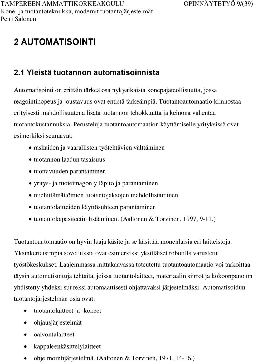 Tuotantoautomaatio kiinnostaa erityisesti mahdollisuutena lisätä tuotannon tehokkuutta ja keinona vähentää tuotantokustannuksia.