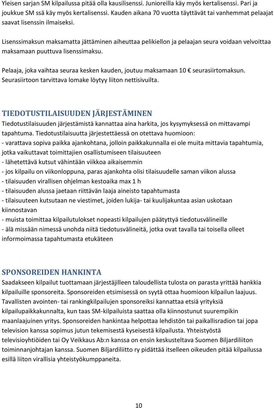 Lisenssimaksun maksamatta jättäminen aiheuttaa pelikiellon ja pelaajan seura voidaan velvoittaa maksamaan puuttuva lisenssimaksu.