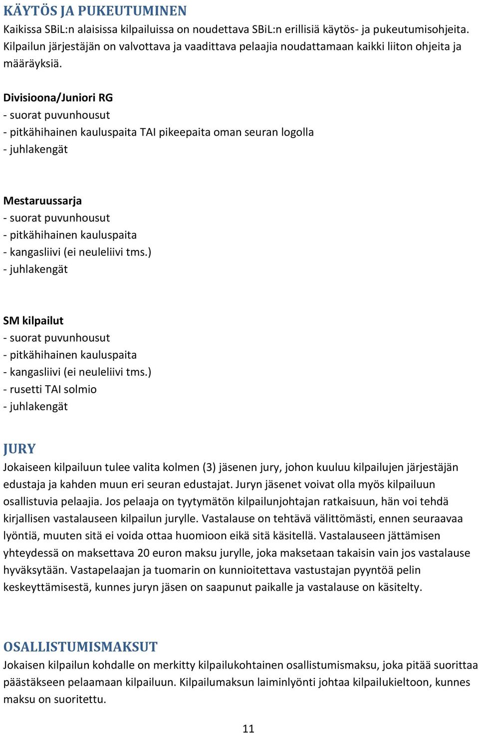 Divisioona/Juniori RG - suorat puvunhousut - pitkähihainen kauluspaita TAI pikeepaita oman seuran logolla - juhlakengät Mestaruussarja - suorat puvunhousut - pitkähihainen kauluspaita - kangasliivi