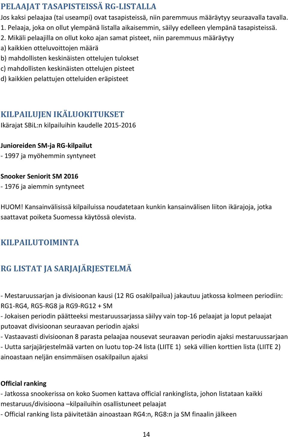 Mikäli pelaajilla on ollut koko ajan samat pisteet, niin paremmuus määräytyy a) kaikkien otteluvoittojen määrä b) mahdollisten keskinäisten ottelujen tulokset c) mahdollisten keskinäisten ottelujen