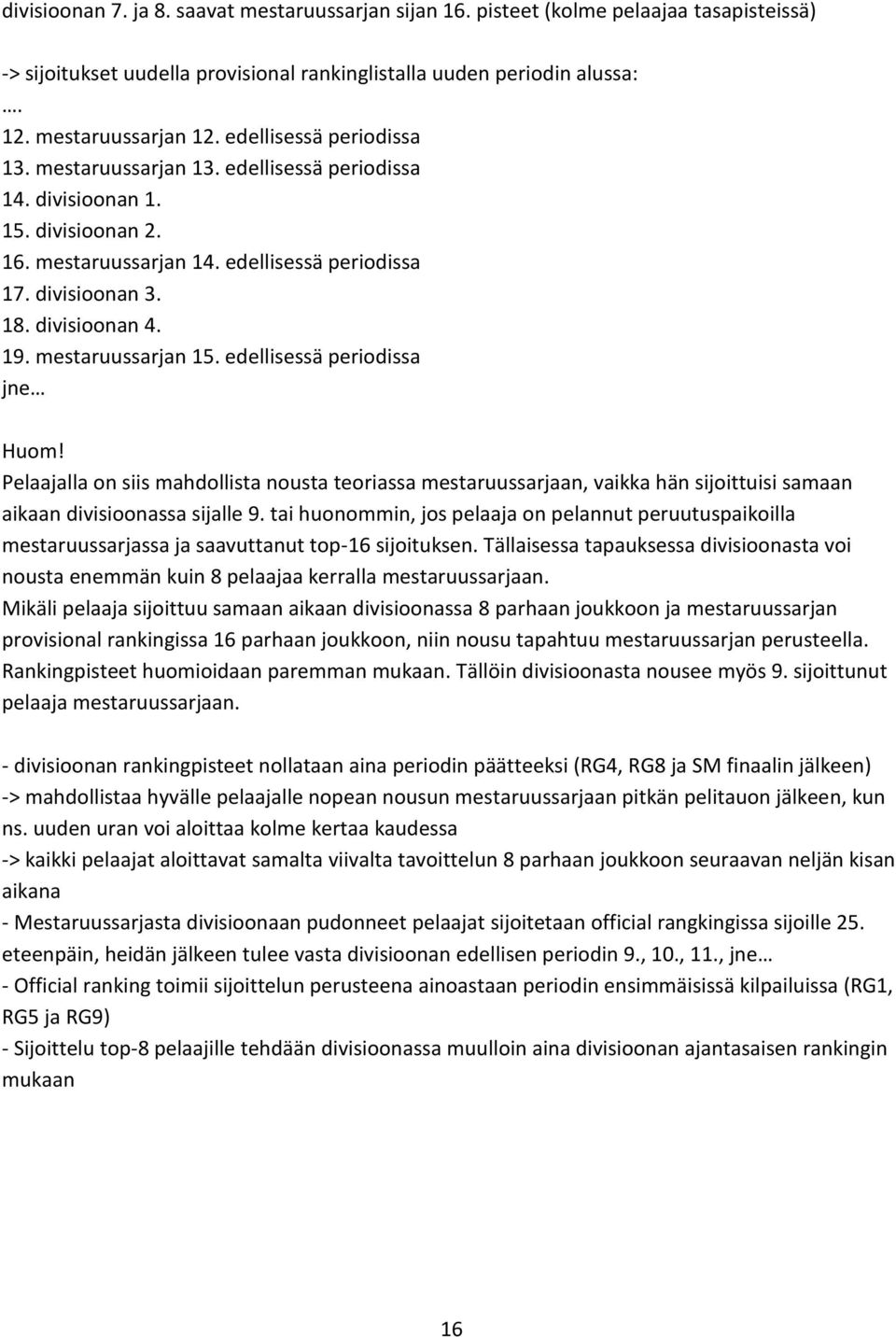 mestaruussarjan 15. edellisessä periodissa jne Huom! Pelaajalla on siis mahdollista nousta teoriassa mestaruussarjaan, vaikka hän sijoittuisi samaan aikaan divisioonassa sijalle 9.