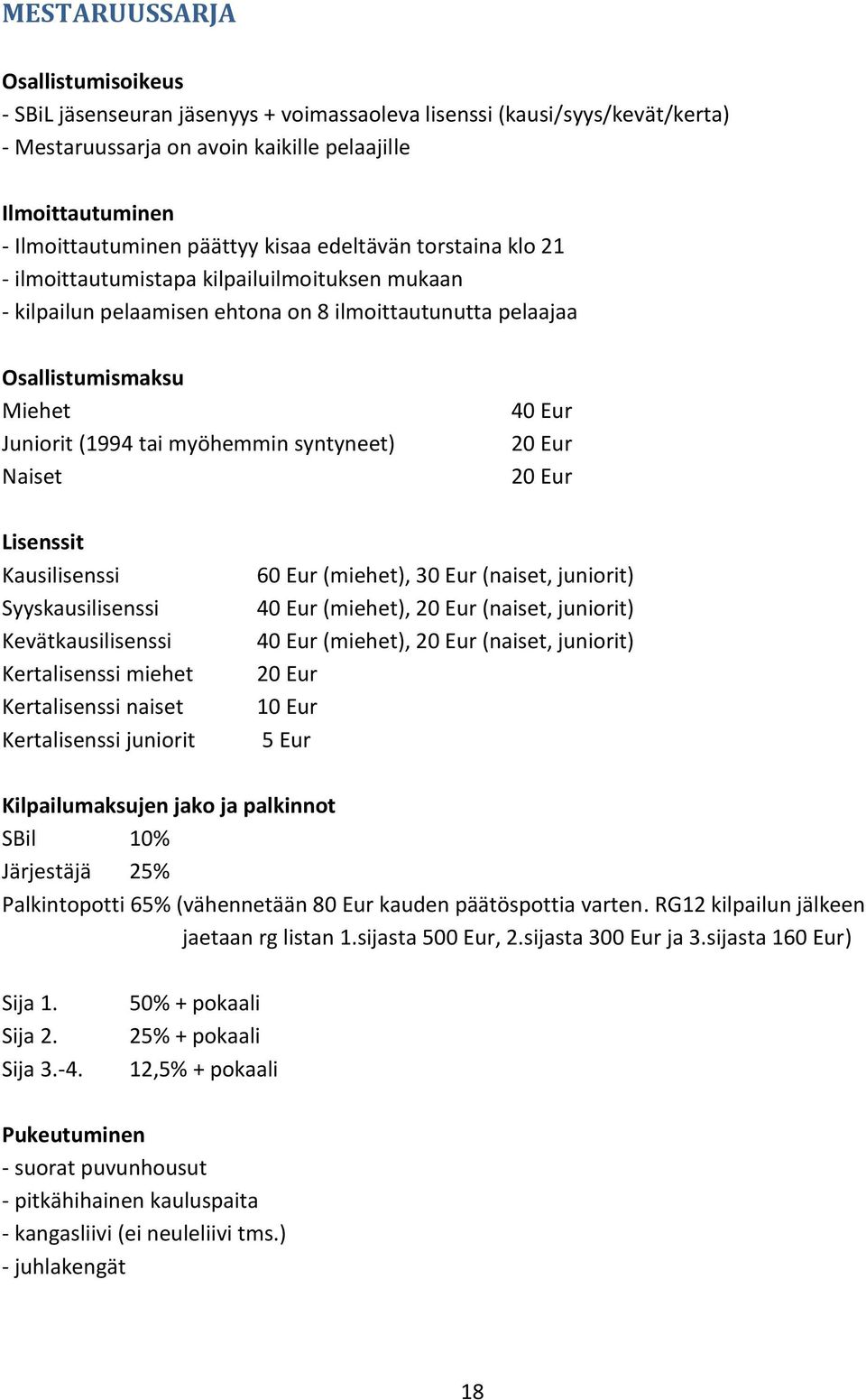 myöhemmin syntyneet) Naiset 40 Eur 20 Eur 20 Eur Lisenssit Kausilisenssi Syyskausilisenssi Kevätkausilisenssi Kertalisenssi miehet Kertalisenssi naiset Kertalisenssi juniorit 60 Eur (miehet), 30 Eur