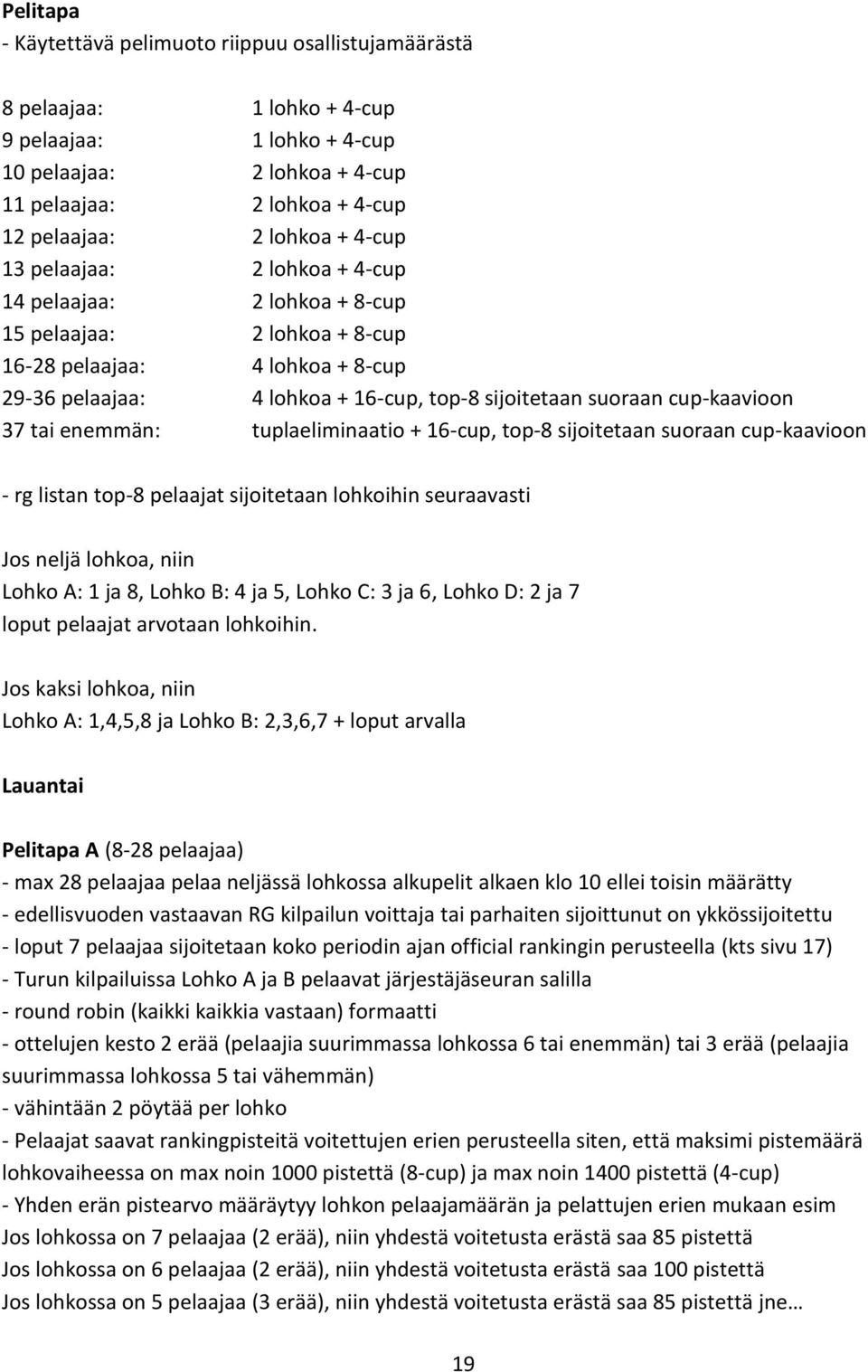 cup-kaavioon 37 tai enemmän: tuplaeliminaatio + 16-cup, top-8 sijoitetaan suoraan cup-kaavioon - rg listan top-8 pelaajat sijoitetaan lohkoihin seuraavasti Jos neljä lohkoa, niin Lohko A: 1 ja 8,