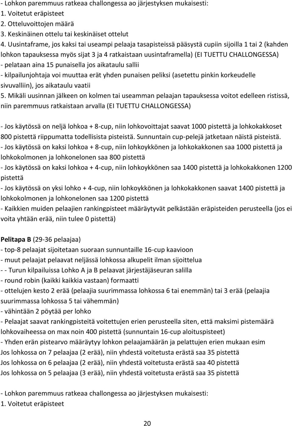 pelataan aina 15 punaisella jos aikataulu sallii - kilpailunjohtaja voi muuttaa erät yhden punaisen peliksi (asetettu pinkin korkeudelle sivuvalliin), jos aikataulu vaatii 5.