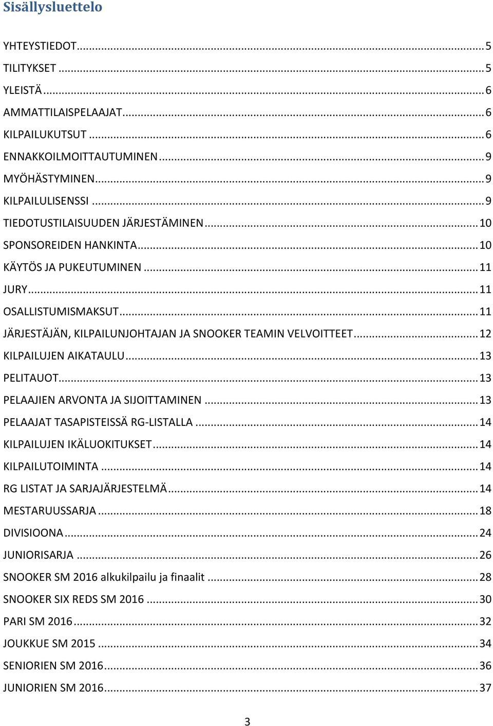 .. 12 KILPAILUJEN AIKATAULU... 13 PELITAUOT... 13 PELAAJIEN ARVONTA JA SIJOITTAMINEN... 13 PELAAJAT TASAPISTEISSÄ RG-LISTALLA... 14 KILPAILUJEN IKÄLUOKITUKSET... 14 KILPAILUTOIMINTA.