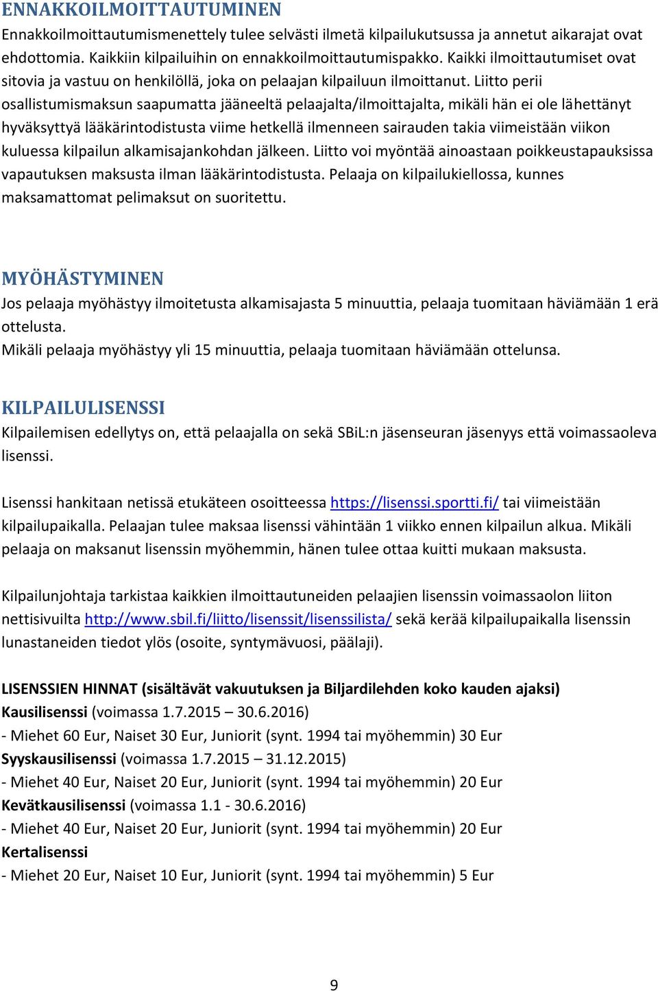 Liitto perii osallistumismaksun saapumatta jääneeltä pelaajalta/ilmoittajalta, mikäli hän ei ole lähettänyt hyväksyttyä lääkärintodistusta viime hetkellä ilmenneen sairauden takia viimeistään viikon