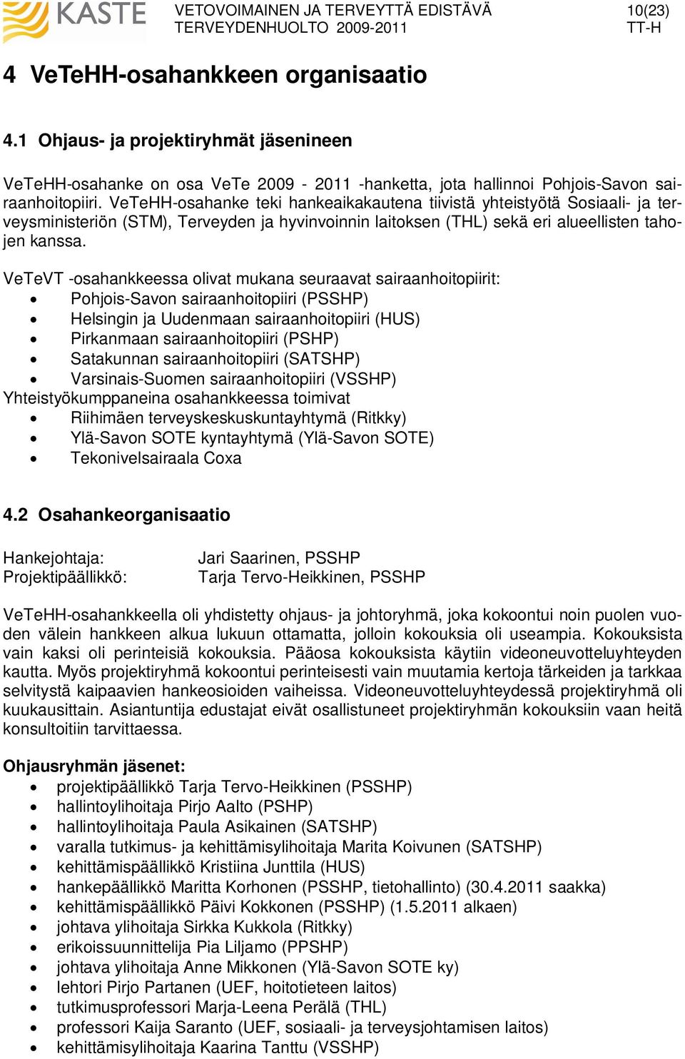 VeTeVT -osahankkeessa olivat mukana seuraavat sairaanhoitopiirit: Pohjois-Savon sairaanhoitopiiri (PSSHP) Helsingin ja Uudenmaan sairaanhoitopiiri (HUS) Pirkanmaan sairaanhoitopiiri (PSHP) Satakunnan