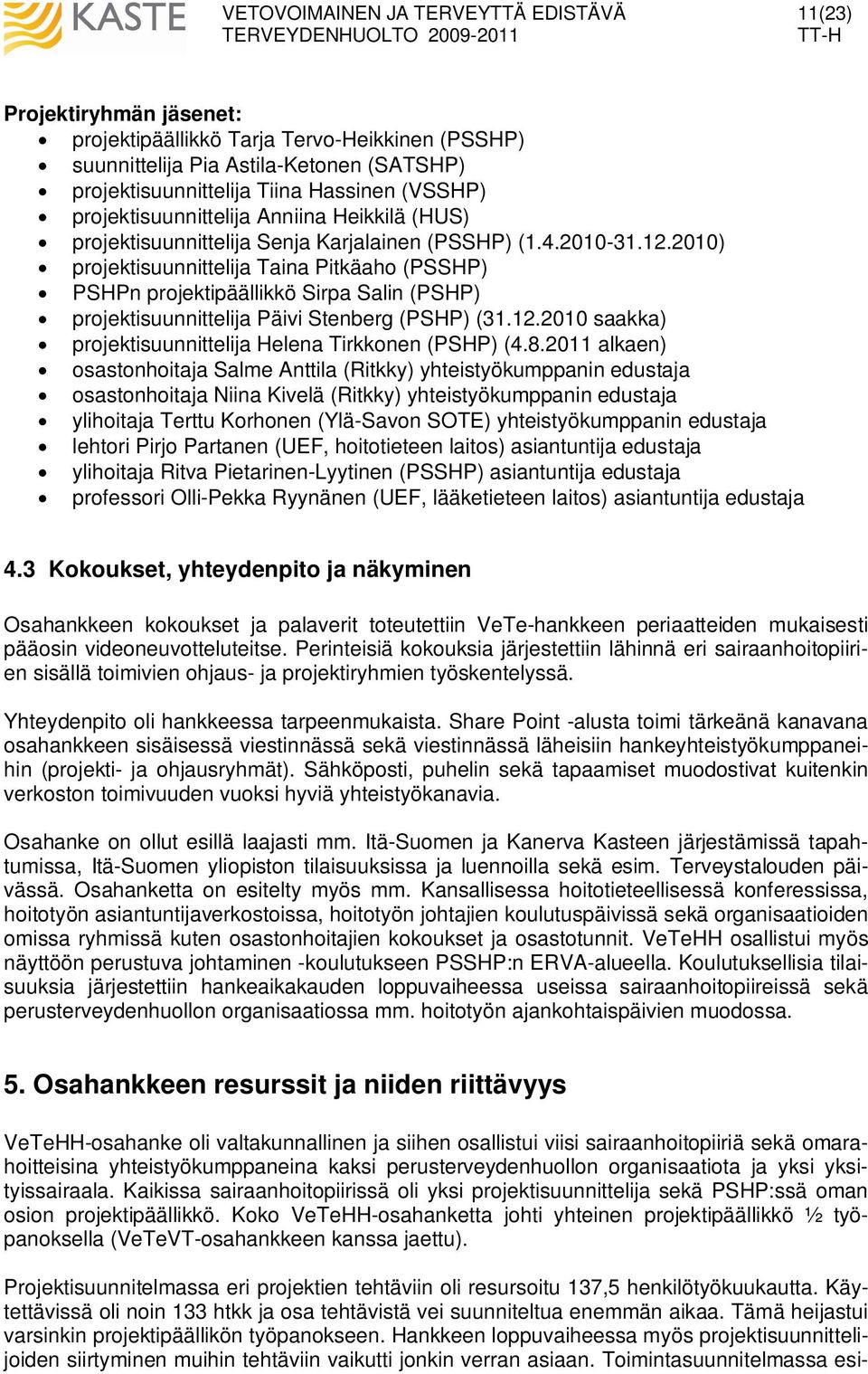 2010) projektisuunnittelija Taina Pitkäaho (PSSHP) PSHPn projektipäällikkö Sirpa Salin (PSHP) projektisuunnittelija Päivi Stenberg (PSHP) (31.12.