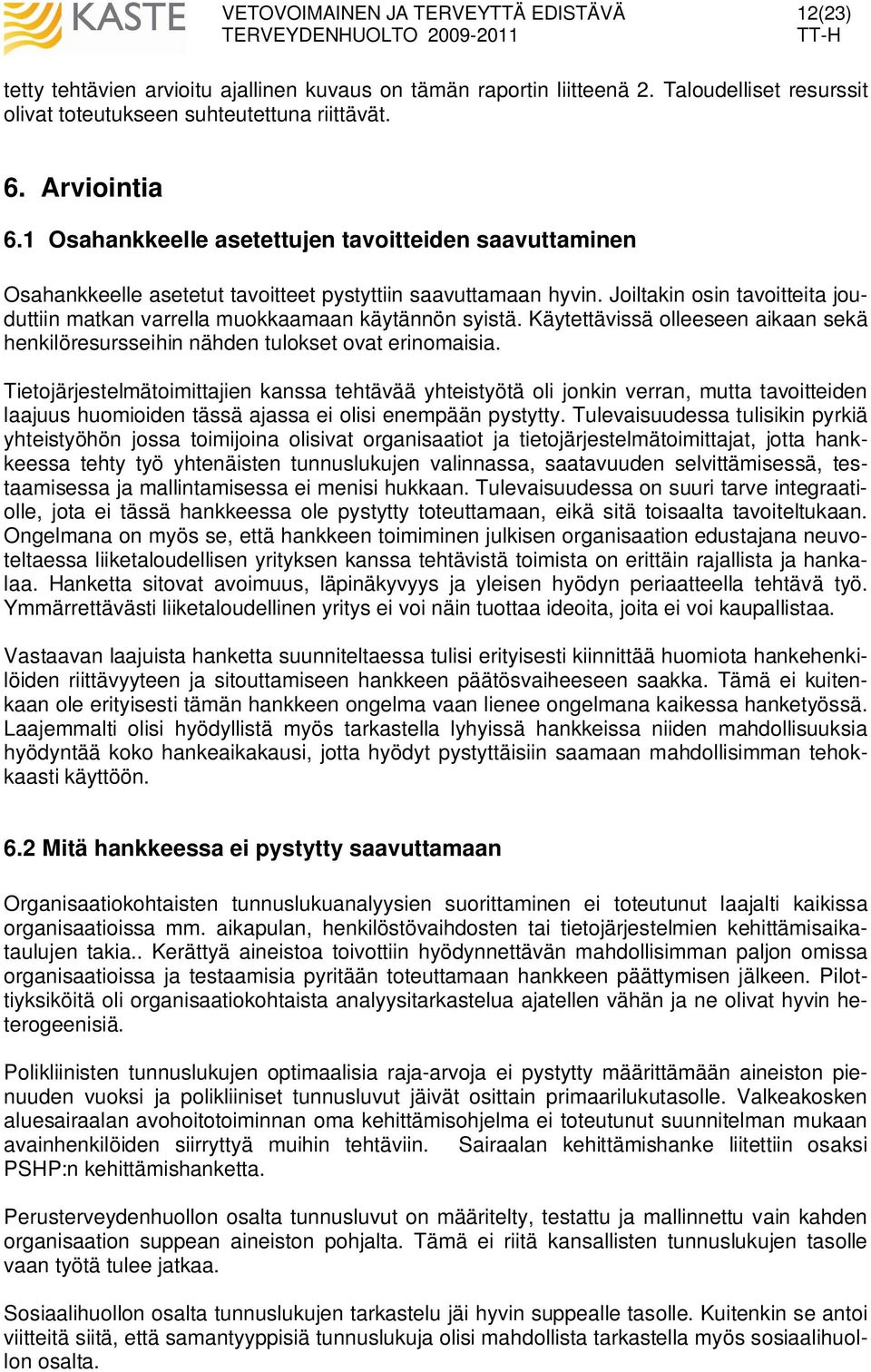 Joiltakin osin tavoitteita jouduttiin matkan varrella muokkaamaan käytännön syistä. Käytettävissä olleeseen aikaan sekä henkilöresursseihin nähden tulokset ovat erinomaisia.