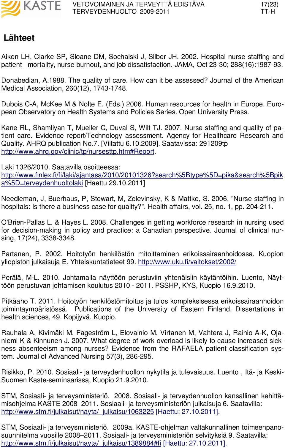 Human resources for health in Europe. European Observatory on Health Systems and Policies Series. Open University Press. Kane RL, Shamliyan T, Mueller C, Duval S, Wilt TJ. 2007.