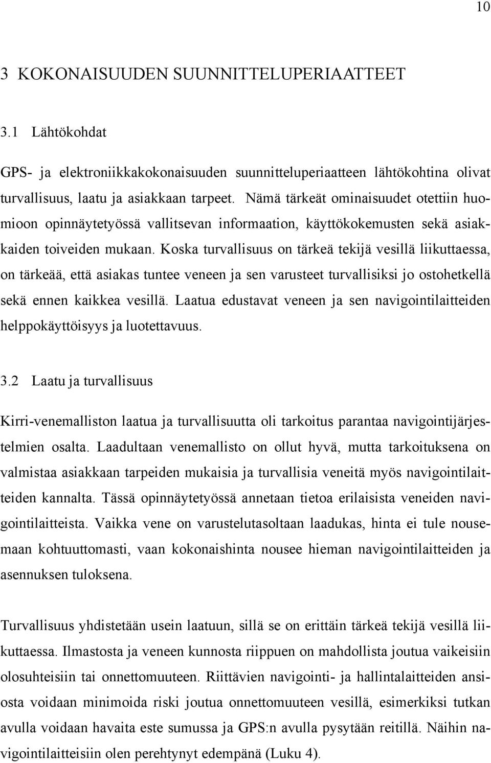 Koska turvallisuus on tärkeä tekijä vesillä liikuttaessa, on tärkeää, että asiakas tuntee veneen ja sen varusteet turvallisiksi jo ostohetkellä sekä ennen kaikkea vesillä.