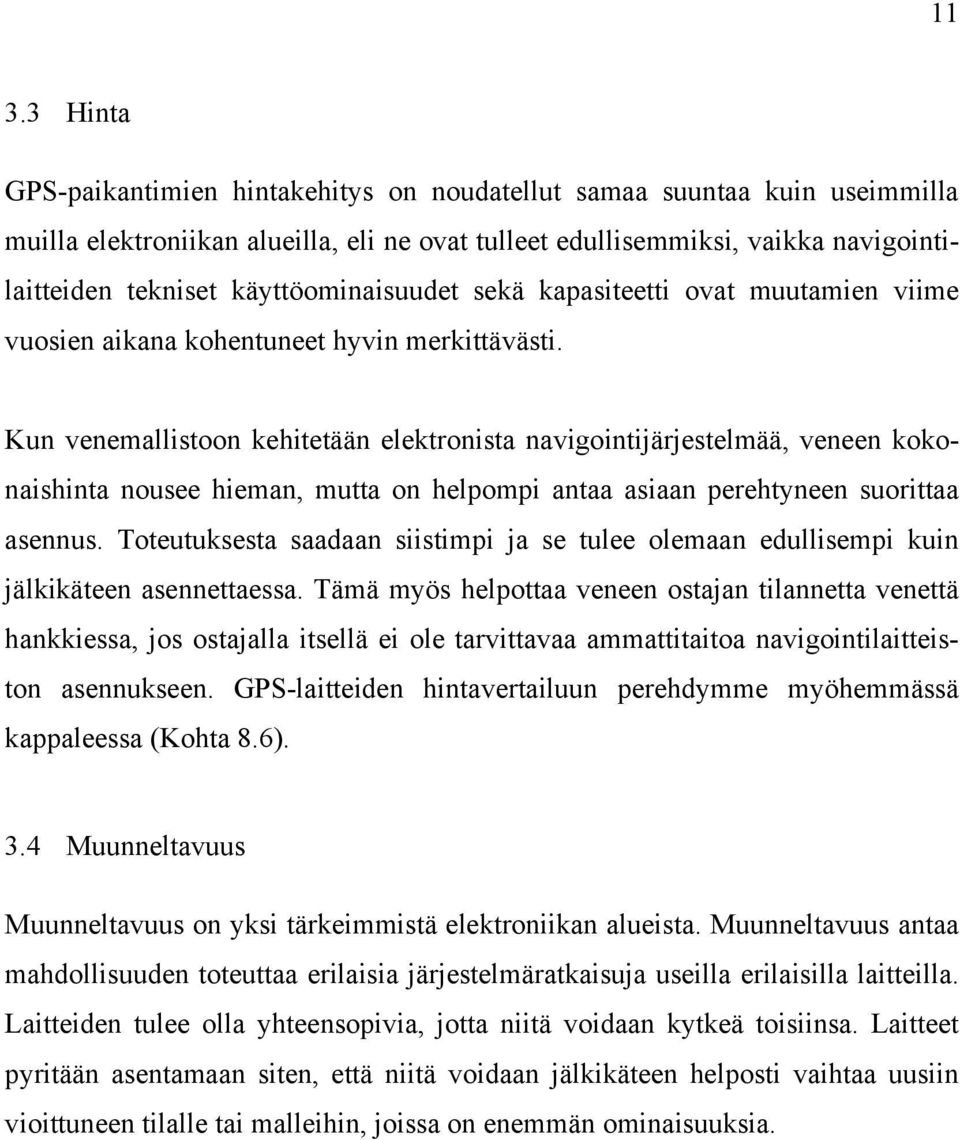 Kun venemallistoon kehitetään elektronista navigointijärjestelmää, veneen kokonaishinta nousee hieman, mutta on helpompi antaa asiaan perehtyneen suorittaa asennus.