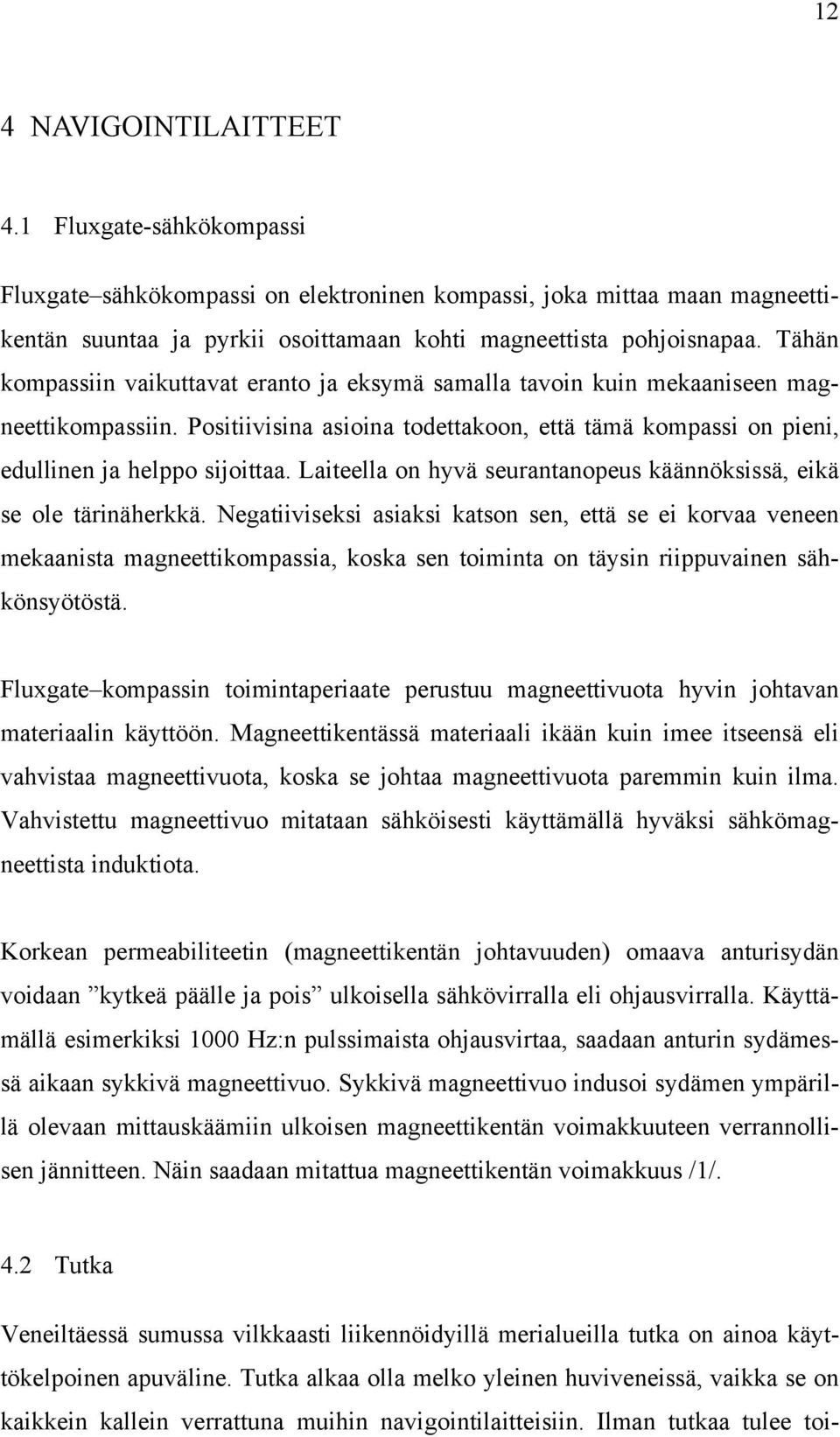 Laiteella on hyvä seurantanopeus käännöksissä, eikä se ole tärinäherkkä.
