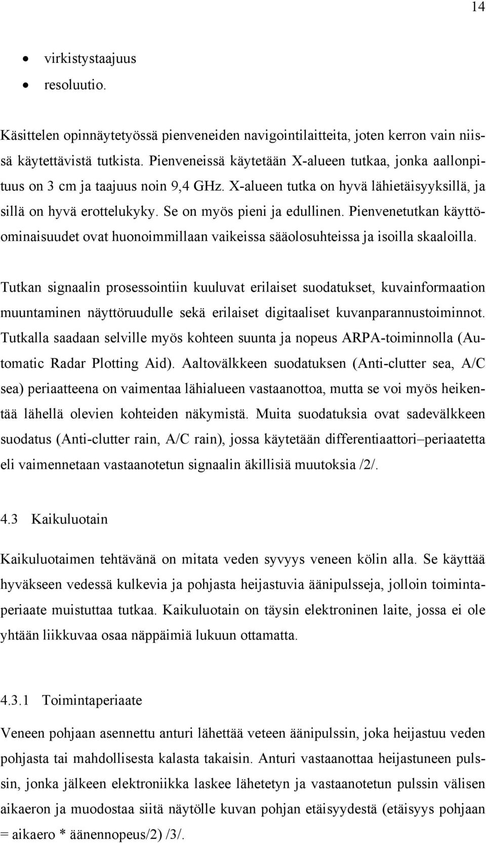 Pienvenetutkan käyttöominaisuudet ovat huonoimmillaan vaikeissa sääolosuhteissa ja isoilla skaaloilla.