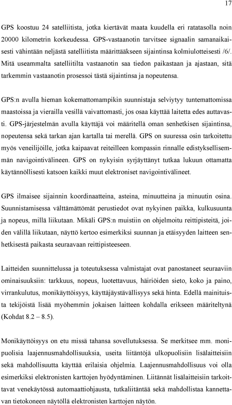 Mitä useammalta satelliitilta vastaanotin saa tiedon paikastaan ja ajastaan, sitä tarkemmin vastaanotin prosessoi tästä sijaintinsa ja nopeutensa.