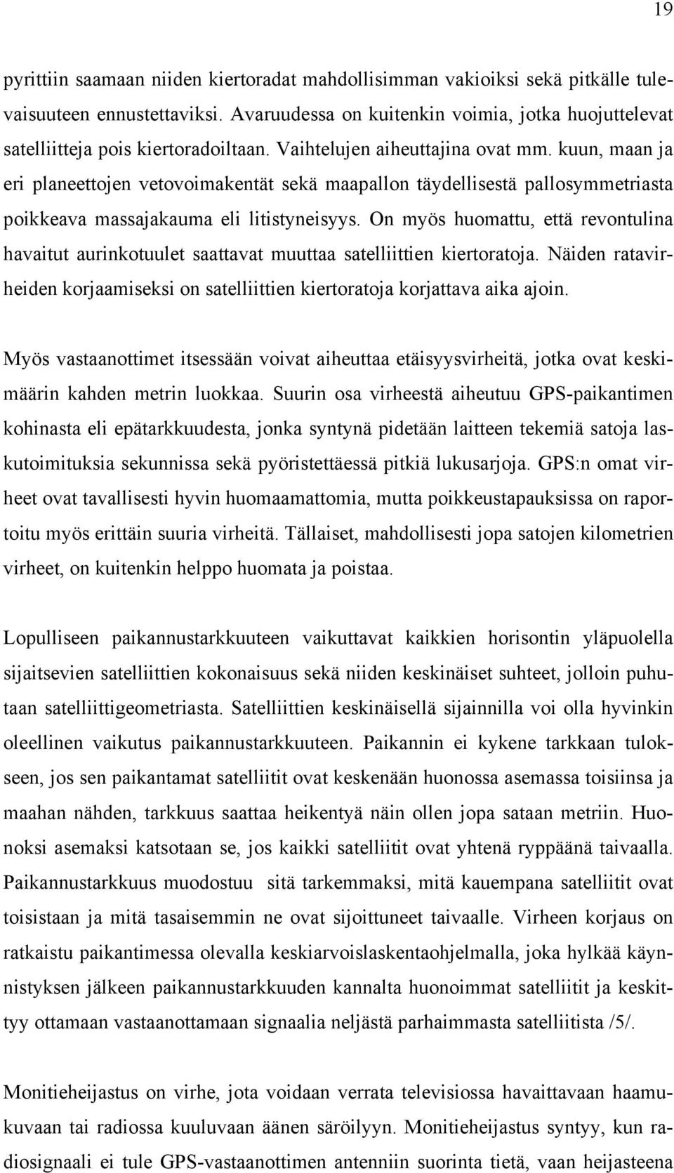 On myös huomattu, että revontulina havaitut aurinkotuulet saattavat muuttaa satelliittien kiertoratoja. Näiden ratavirheiden korjaamiseksi on satelliittien kiertoratoja korjattava aika ajoin.