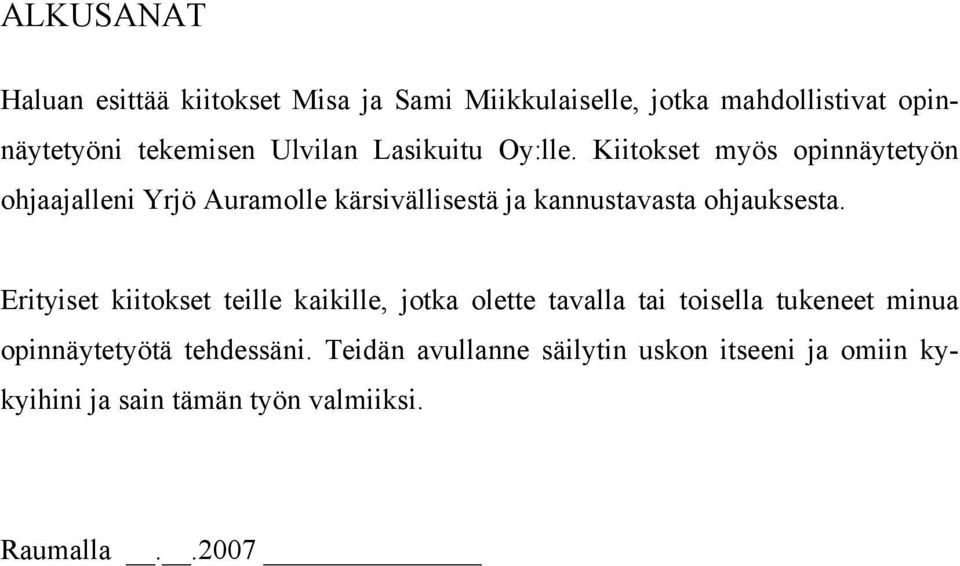 Kiitokset myös opinnäytetyön ohjaajalleni Yrjö Auramolle kärsivällisestä ja kannustavasta ohjauksesta.