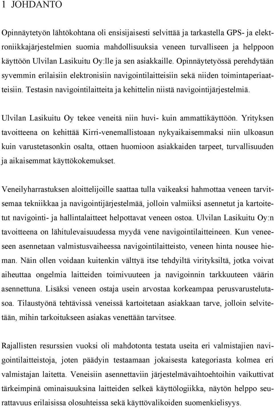 Testasin navigointilaitteita ja kehittelin niistä navigointijärjestelmiä. Ulvilan Lasikuitu Oy tekee veneitä niin huvi- kuin ammattikäyttöön.