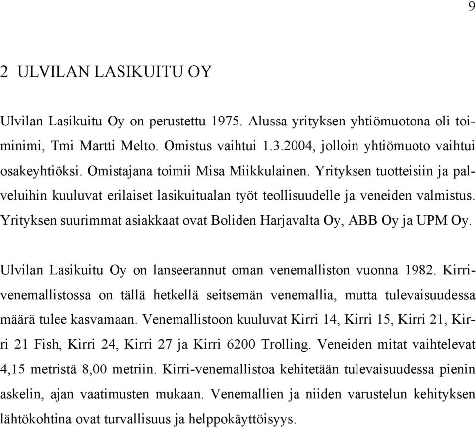 Yrityksen suurimmat asiakkaat ovat Boliden Harjavalta Oy, ABB Oy ja UPM Oy. Ulvilan Lasikuitu Oy on lanseerannut oman venemalliston vuonna 1982.
