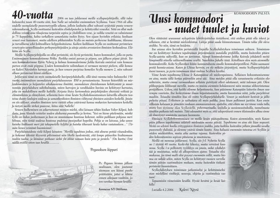 Scylla osoittautui kuitenkin elinkelpoiseksi ja kehittyväksi veneeksi.