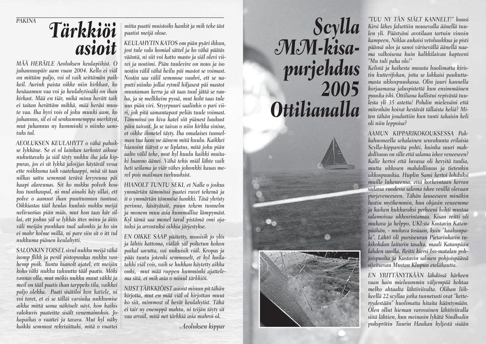 Iha hyvi vois ol joku muuki aam, ko juhannus, sil ei ol senkummemppa merkityst, mut juhannus ny kumminki o niinko sanotuks tul. AEOLUKSEN KEULAHYTT o vähä pahukse lyhkäne.
