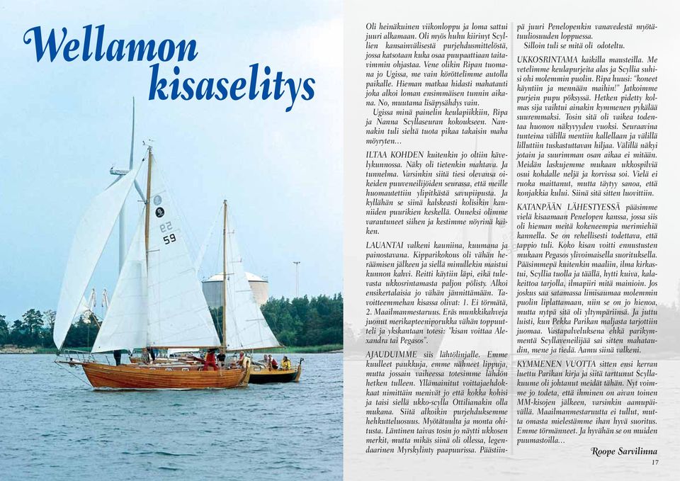 Vene olikin Ripan tuomana jo Ugissa, me vain köröttelimme autolla paikalle. Hieman matkaa hidasti mahatauti joka alkoi loman ensimmäisen tunnin aikana. No, muutama lisäpysähdys vain.