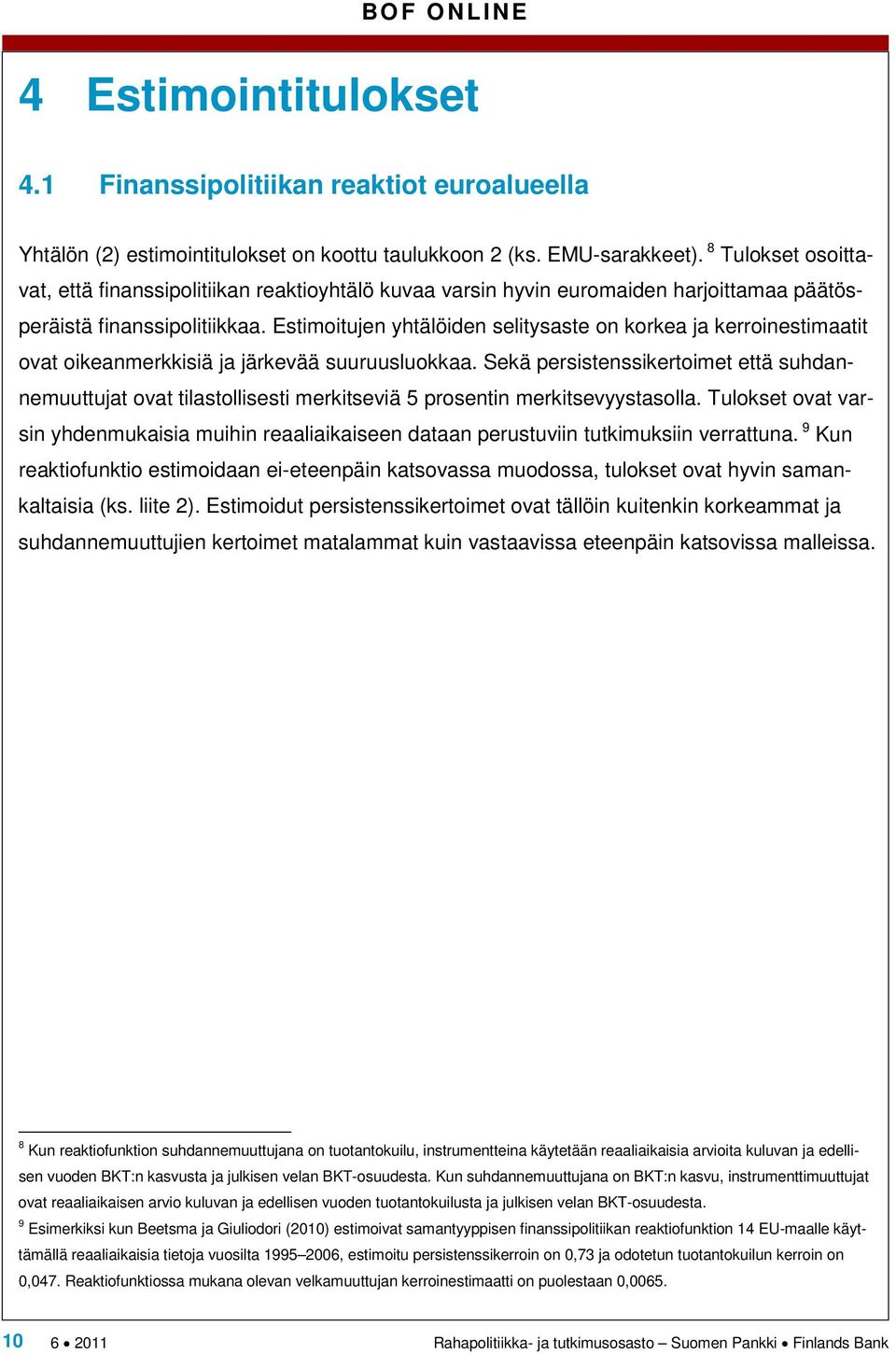 Estimoitujen yhtälöiden selitysaste on korkea ja kerroinestimaatit ovat oikeanmerkkisiä ja järkevää suuruusluokkaa.