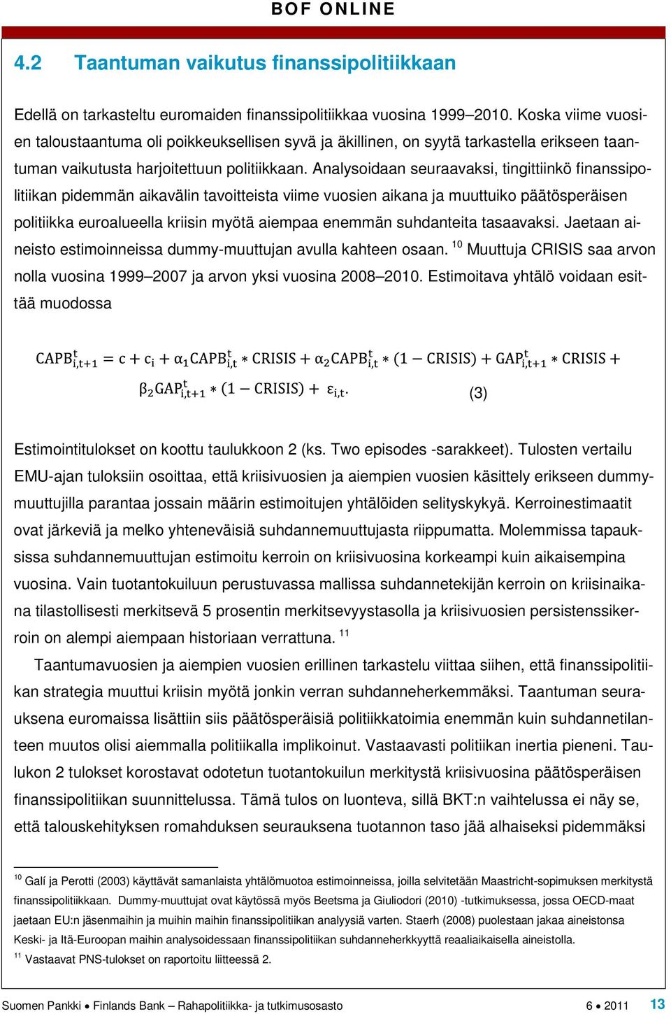 Analysoidaan seuraavaksi, tingittiinkö finanssipolitiikan pidemmän aikavälin tavoitteista viime vuosien aikana ja muuttuiko päätösperäisen politiikka euroalueella kriisin myötä aiempaa enemmän