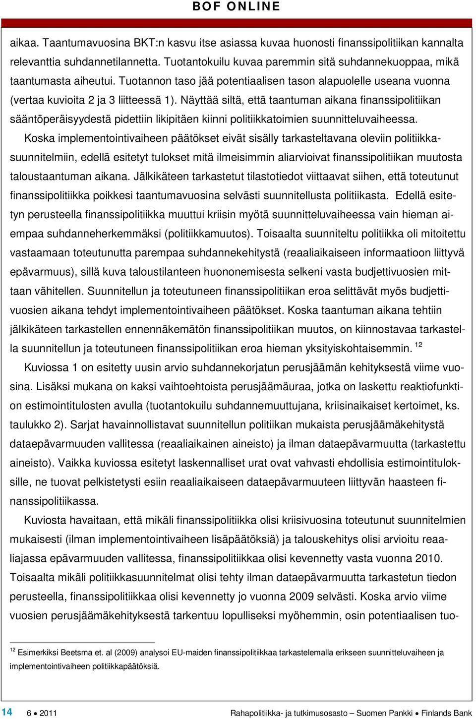 Näyttää siltä, että taantuman aikana finanssipolitiikan sääntöperäisyydestä pidettiin likipitäen kiinni politiikkatoimien suunnitteluvaiheessa.
