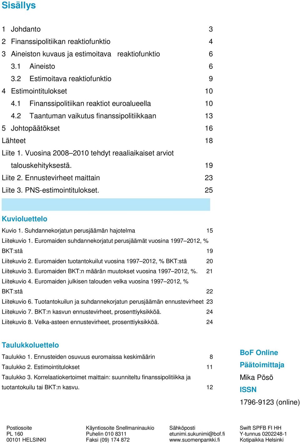 Ennustevirheet maittain 3 Liite 3. PNS-estimointitulokset. 5 Kuvioluettelo Kuvio 1. Suhdannekorjatun perusjäämän hajotelma 15 Liitekuvio 1.