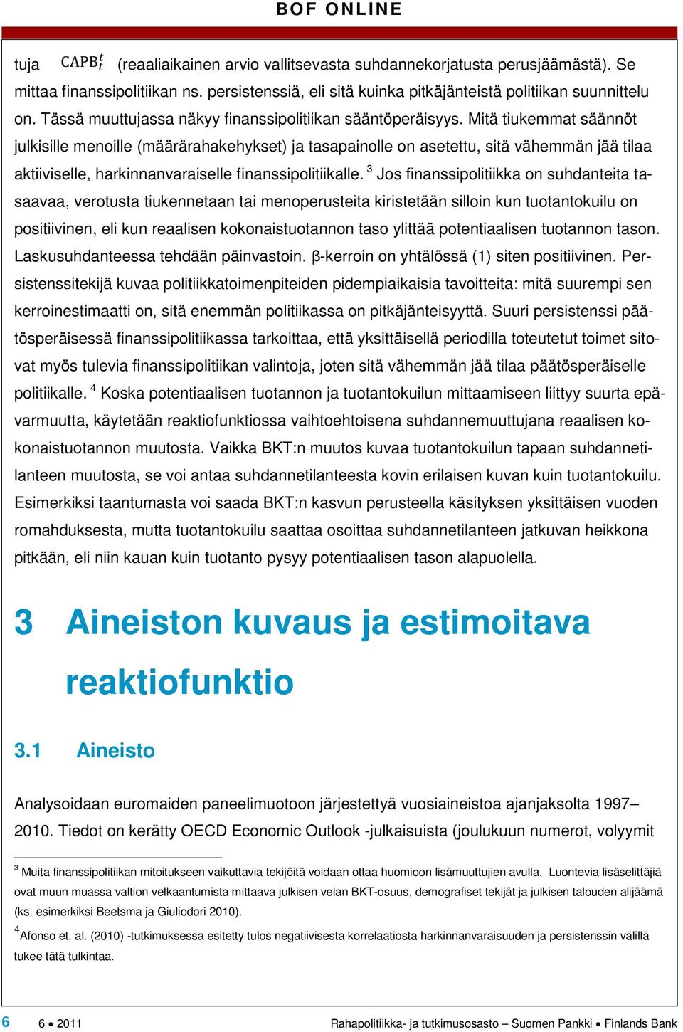 Mitä tiukemmat säännöt julkisille menoille (määrärahakehykset) ja tasapainolle on asetettu, sitä vähemmän jää tilaa aktiiviselle, harkinnanvaraiselle finanssipolitiikalle.
