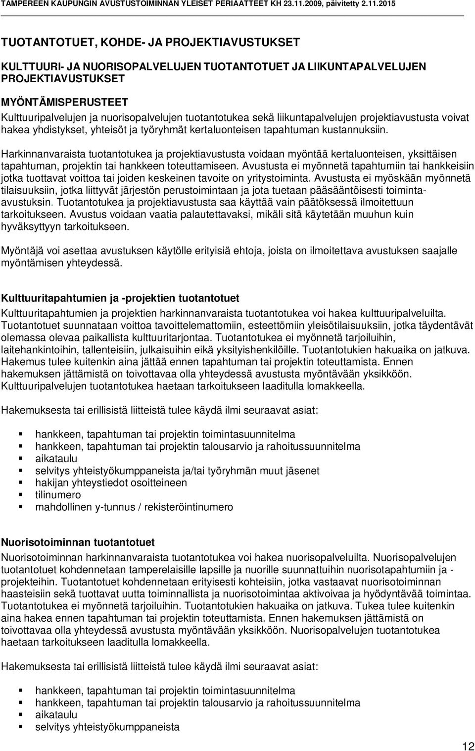 Harkinnanvaraista tuotantotukea ja projektiavustusta voidaan myöntää kertaluonteisen, yksittäisen tapahtuman, projektin tai hankkeen toteuttamiseen.