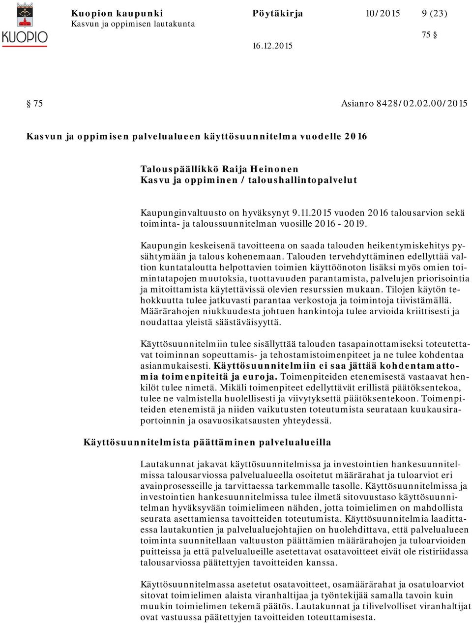 2015 vuoden 2016 talousarvion sekä toiminta ja taloussuunnitelman vuosille 2016 2019. Kaupungin keskeisenä tavoitteena on saada talouden heikentymiskehitys pysähtymään ja talous kohenemaan.