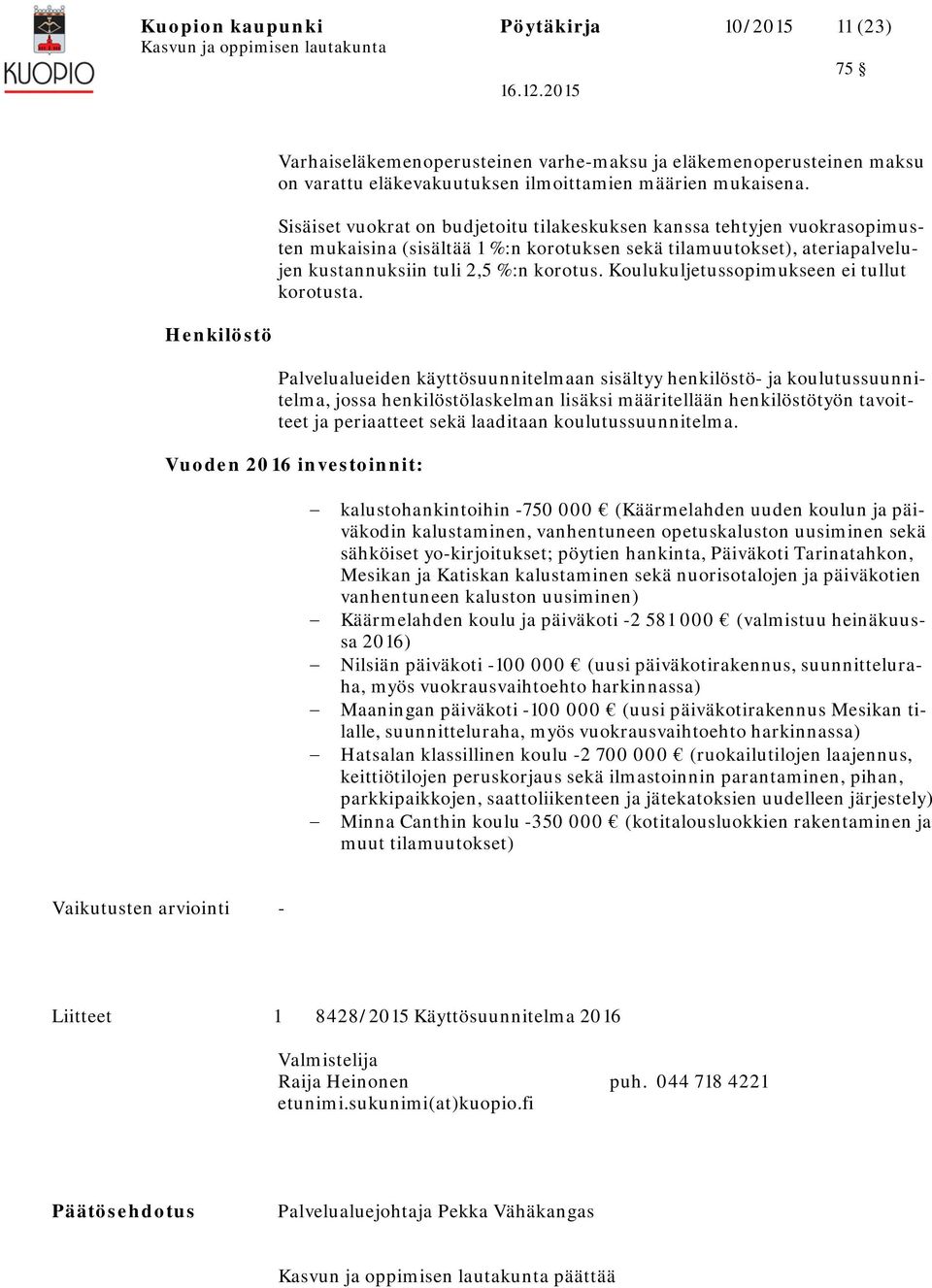 Sisäiset vuokrat on budjetoitu tilakeskuksen kanssa tehtyjen vuokrasopimusten mukaisina (sisältää 1 %:n korotuksen sekä tilamuutokset), ateriapalvelujen kustannuksiin tuli 2,5 %:n korotus.