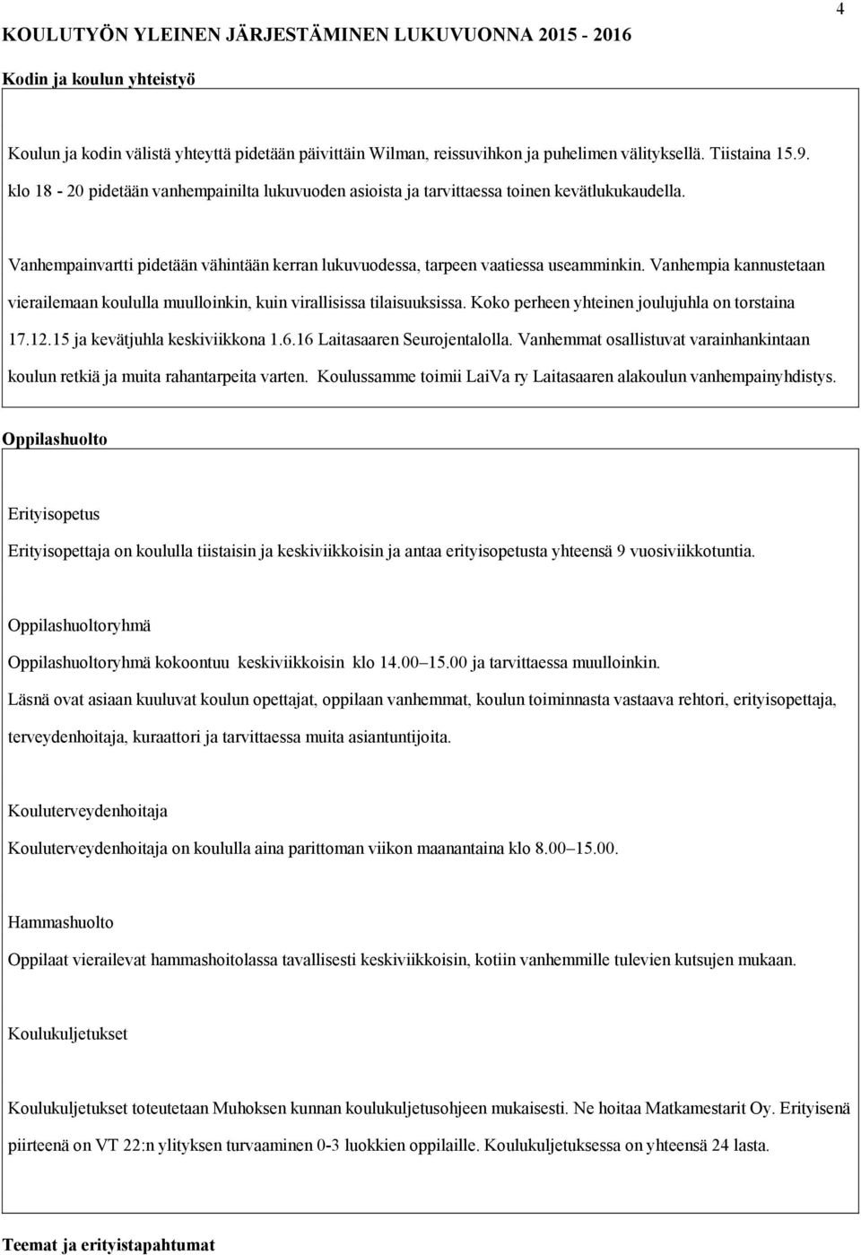Vanhempia kannustetaan vierailemaan koululla muulloinkin, kuin virallisissa tilaisuuksissa. Koko perheen yhteinen joulujuhla on torstaina 17.12.15 ja kevätjuhla keskiviikkona 1.6.