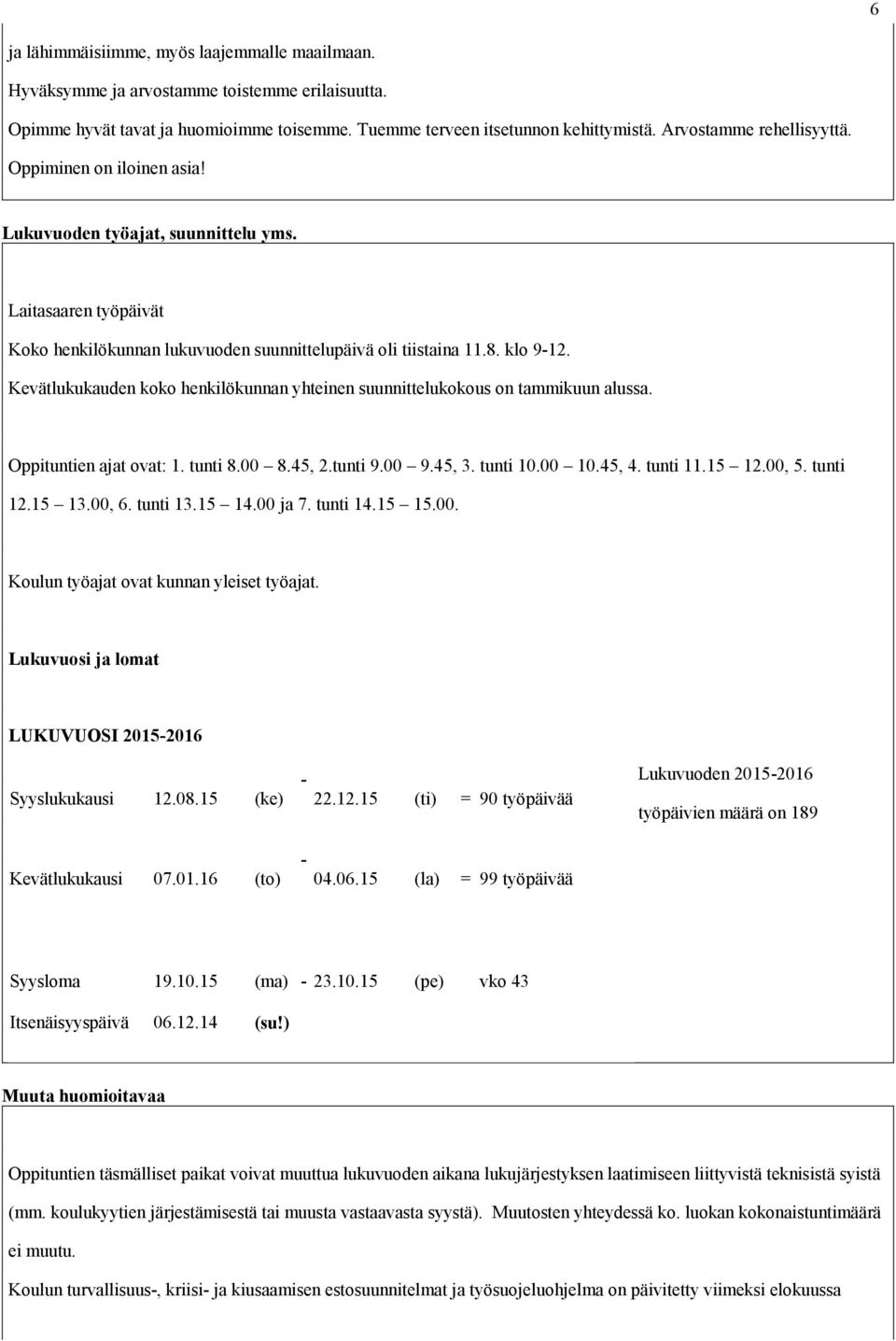 Kevätlukukauden koko henkilökunnan yhteinen suunnittelukokous on tammikuun alussa. Oppituntien ajat ovat: 1. tunti 8.00 8.45, 2.tunti 9.00 9.45, 3. tunti 10.00 10.45, 4. tunti 11.15 12.00, 5.