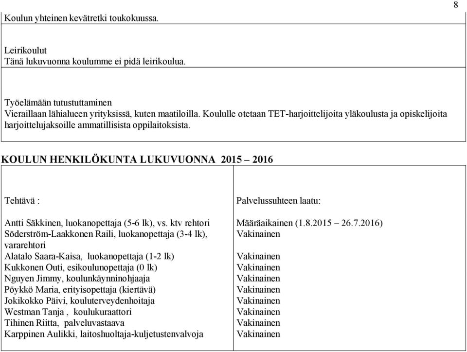 KOULUN HENKILÖKUNTA LUKUVUONNA 2015 2016 Tehtävä : Antti Säkkinen, luokanopettaja (5-6 lk), vs.