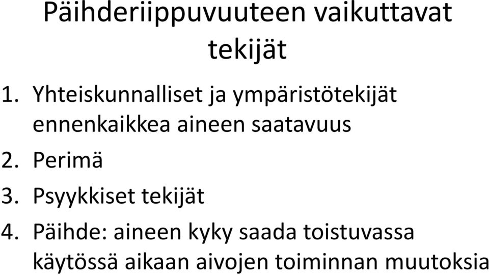 aineen saatavuus 2. Perimä 3. Psyykkiset tekijät 4.