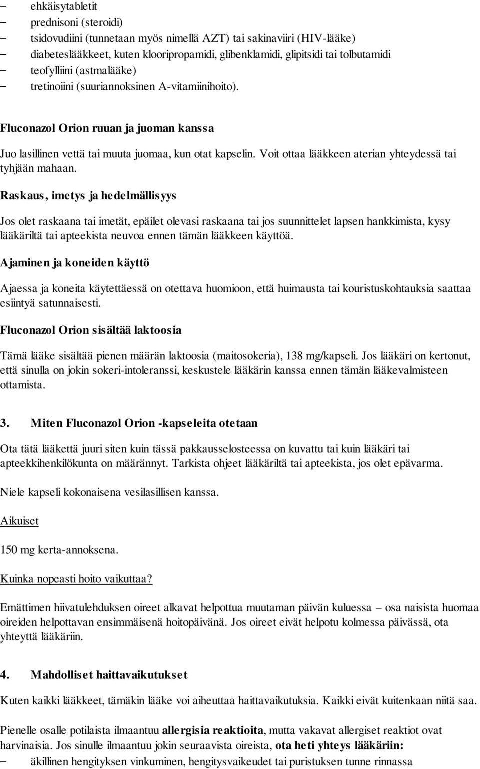Voit ottaa lääkkeen aterian yhteydessä tai tyhjään mahaan.