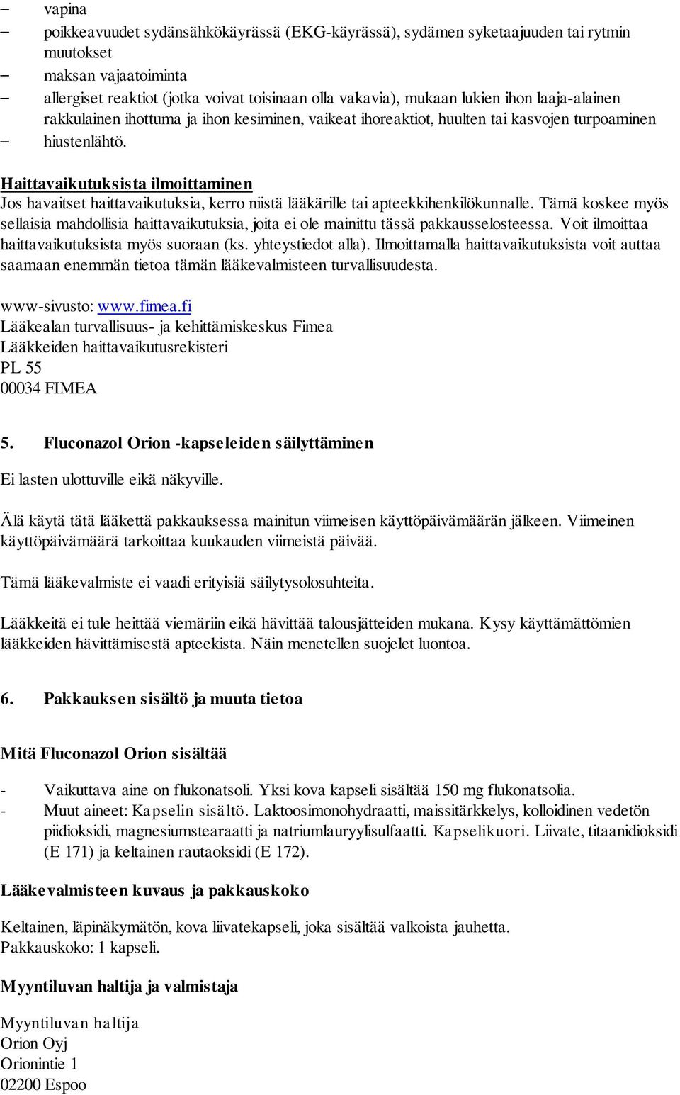 Haittavaikutuksista ilmoittaminen Jos havaitset haittavaikutuksia, kerro niistä lääkärille tai apteekkihenkilökunnalle.