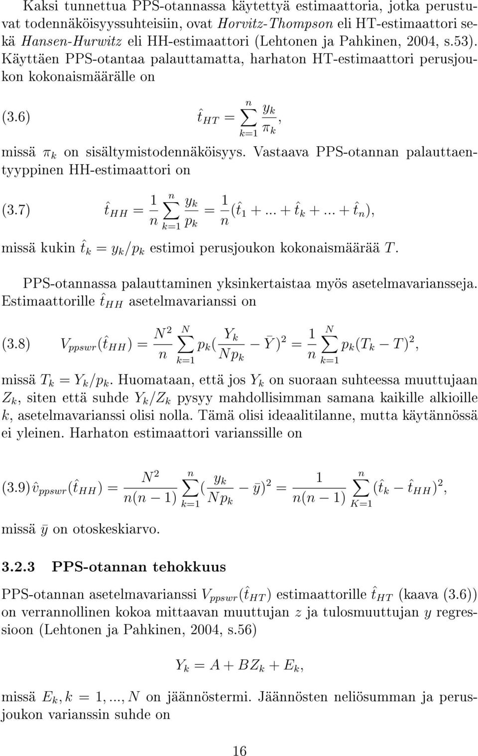 Vastaava PPS-otannan palauttaentyyppinen HH-estimaattori on (3.7) ˆt HH = 1 n n k=1 y k p k = 1 n (ˆt 1 +... + ˆt k +... + ˆt n ), missä kukin ˆt k = y k /p k estimoi perusjoukon kokonaismäärää T.