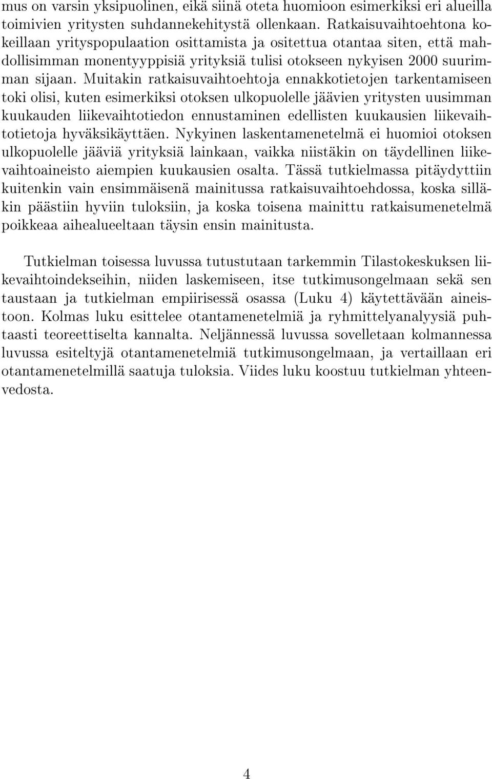 Muitakin ratkaisuvaihtoehtoja ennakkotietojen tarkentamiseen toki olisi, kuten esimerkiksi otoksen ulkopuolelle jäävien yritysten uusimman kuukauden liikevaihtotiedon ennustaminen edellisten